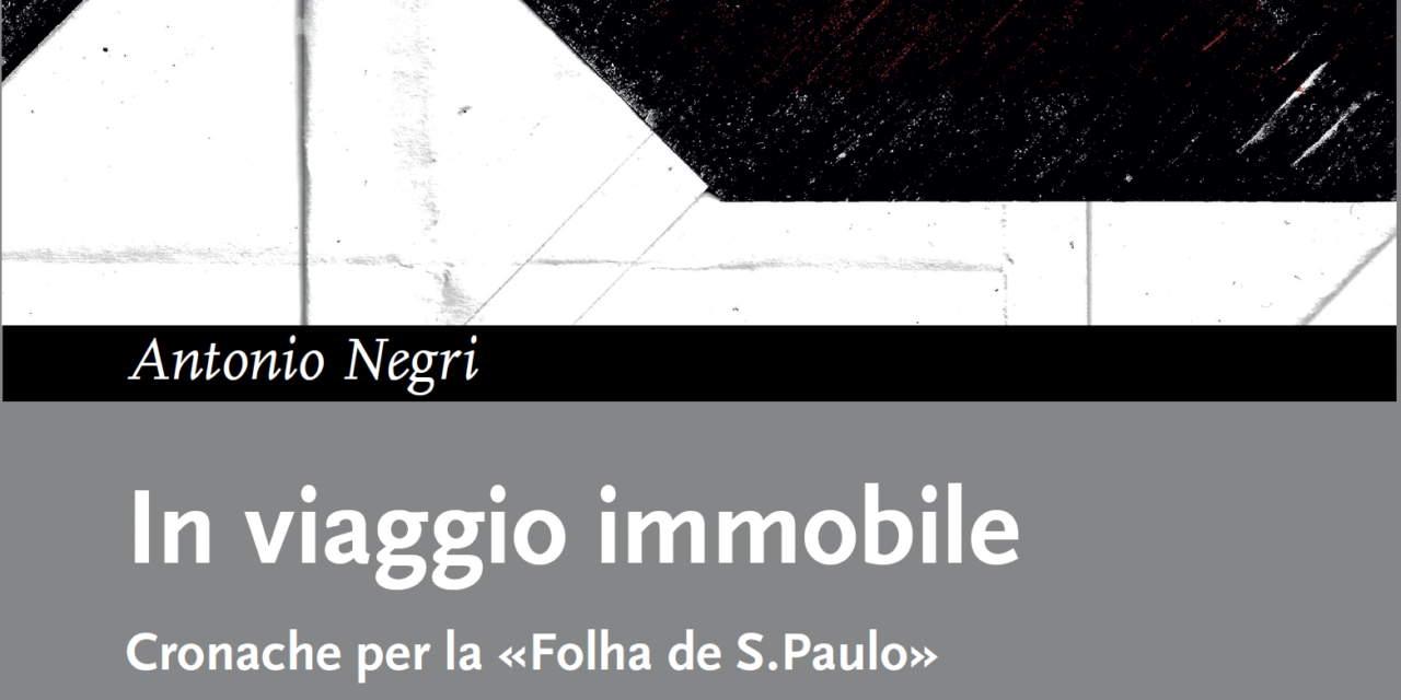 In viaggio immobile. Cronache per la «Folha de S. Paulo» di Antonio Negri